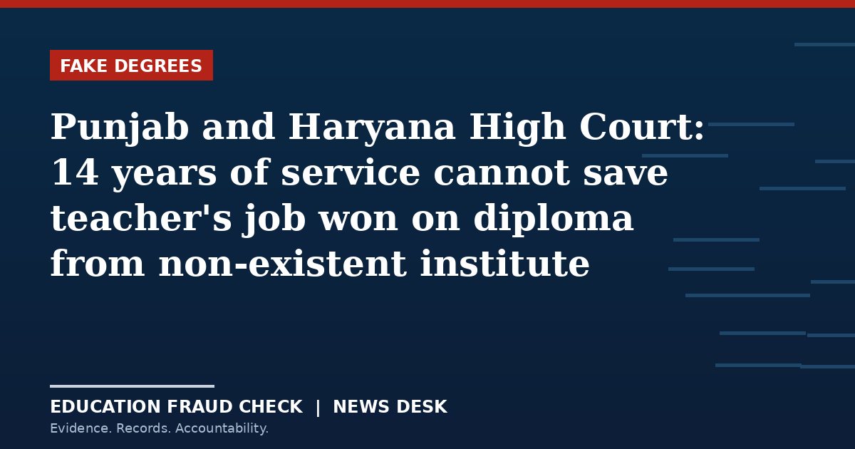 Punjab and Haryana High Court: 14 years of service cannot save teacher's job won on diploma from non-existent institute